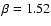 $\beta=1.52$