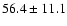 $ 56.4\pm 11.1$