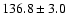 $136.8\pm 3.0 $