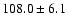 $108.0\pm 6.1$