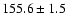 $155.6\pm 1.5$