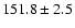 $151.8\pm 2.5$
