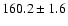 $160.2\pm 1.6$