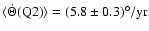 $\langle\dot{\Theta}(\rm {Q2})\rangle =(5.8\pm0.3)^{\circ}/\rm {yr}$