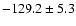 $-129.2\pm 5.3$