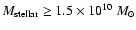$M_{\rm stellar}\geq 1.5 \times 10^{10}~M_{\odot}$