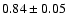 $0.84\pm0.05$