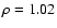 $\rho=1.02$