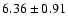 $6.36 \pm 0.91$