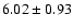 $6.02 \pm 0.93$
