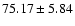 $75.17 \pm 5.84$