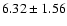 $6.32 \pm 1.56$