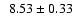 $\phantom{0}8.53 \pm 0.33$