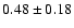 $0.48 \pm 0.18$