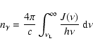 \begin{displaymath}%
n_\gamma = \frac{4\pi}{c}\int_{\nu_{\rm L}}^\infty\frac{J(\nu)}{h\nu}~{\rm d}\nu
\end{displaymath}