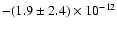 ${-}(1.9\pm2.4)\times10^{-12}$