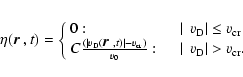 \begin{eqnarray*}\eta(\mbox{\boldmath$r$ },t)=\left\{
\begin{array}{lll}
0 : \...
...:\quad
&\vert&v_{\rm D}\vert> v_{\rm cr}.
\end{array} \right.
\end{eqnarray*}
