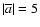$\vert\overline a\vert=5$