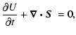 $\displaystyle \frac{\partial U}{\partial t}+\mbox{\boldmath$\nabla\cdot S$ }=0,$