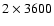 $2 \times 3600$