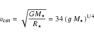 \begin{displaymath}v_{\rm crit}=\sqrt{\frac{GM_{\star}}{R_{\star}}}=34~{(g~M_{\star})}^{1/4}
\end{displaymath}