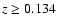 $z \geq 0.134$