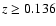 $z\geq0.136$
