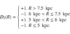 \begin{displaymath}D_2(R)=\left\{
\begin{array}{ll}
+1 & R>7.5~~{\rm kpc}\\
-1 ...
...q 6~~{\rm kpc}\\
-1 & R\leq 5~~{\rm kpc}.
\end{array}\right.
\end{displaymath}
