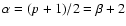 $\alpha=(p+1)/2=\beta+2$