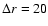 $\Delta
r=20$