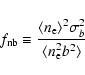 \begin{displaymath}f_{\rm nb}\equiv\frac{\langle n_{\rm e}\rangle^2\sigma_b^2}{\langle n_{\rm e}^2b^2\rangle }
\end{displaymath}