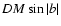 $DM\sin\vert b\vert$