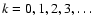 $k=0,1,2,3,\ldots$