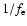 $1/f_{\rm e}$
