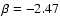 $\beta=-2.47$