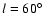 $l=60^\circ$