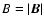 $B=\vert\vec{B}\vert$
