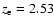 $z_{\rm e}=2.53$