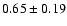 $0.65 \pm 0.19$
