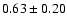 $0.63 \pm 0.20$