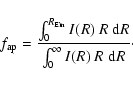 \begin{displaymath}f_{{\rm ap}} = \frac{\int_{0}^{R_{{\rm Ein}}}I(R)~R~{\rm d} R}{\int_{0}^{\infty}I(R)~R~{\rm d}R}\cdot
\end{displaymath}