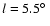 $l=5.5\hbox{$^\circ$ }$
