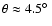 $\theta \approx 4.5\hbox{$^\circ$ }$