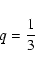 \begin{displaymath}%
q=\frac{1}{3}
\end{displaymath}