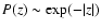 $P(z)\sim \exp(-\vert z\vert)$