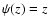 $\psi(z)=z$