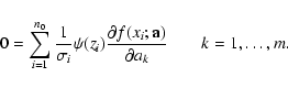 \begin{displaymath}%
0=\sum_{i=1}^{n_0}\frac{1}{\sigma_i}\psi(z_i)\frac{\partial
f(x_i;\mathbf{a})}{\partial a_k}\qquad k=1, \ldots, m.
\end{displaymath}