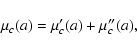 \begin{displaymath}%
\mu_c(a)=\mu'_c(a)+\mu''_c(a),
\end{displaymath}
