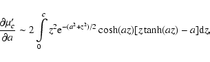 \begin{displaymath}%
\frac{\partial \mu'_c}{\partial a}\sim 2
\int\limits_{0}^cz^2{\rm e}^{-(a^2+z^2)/2}\cosh(az)[z\tanh(az)-a]{\rm d}z,
\end{displaymath}