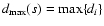$d_{\rm max}(s)=\max\{d_i\}$